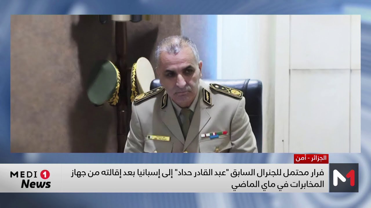 فيديو: فرار محتمل للجنرال الجزائري ‘عبد القادر حداد’ إلى إسبانيا بعد إقالته